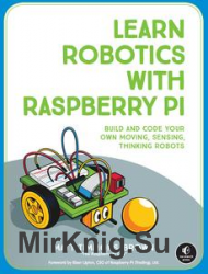 Learn Robotics with Raspberry Pi: Build and Code Your Own Moving, Sensing, Thinking Robots