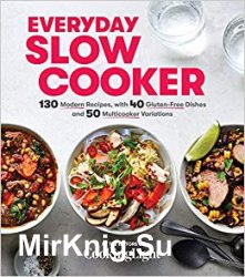 Everyday Slow Cooker: 130 Modern Recipes, with 40 Gluten-Free Dishes and 50 Multicooker Variations