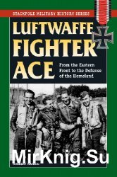 Luftwaffe Fighter Ace: From the Eastern Front to the Defense of the Homeland (Stackpole Military History Series)