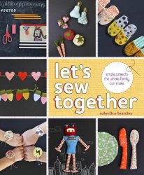 Let's Sew Together: Simple Projects the Whole Family Can Make