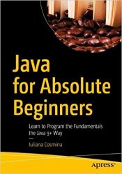 Java for Absolute Beginners: Learn to Program the Fundamentals the Java 9+ Way