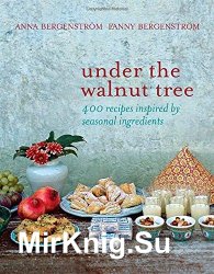 Under the Walnut Tree: 400 Recipes Inspired by Seasonal Ingredients