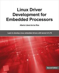 Linux Driver Development for Embedded Processors - Second Edition: Learn to develop Linux embedded drivers with kernel 4.9 LTS