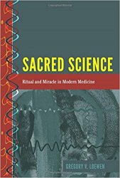Sacred Science: Ritual and Miracle in Modern Medicine