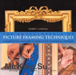 The Encyclopedia of Picture Framing Techniques: A Comprehensive Visual Guide to Traditional and Contemporary Techniques
