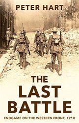 The Last Battle: Endgame on the Western Front, 1918