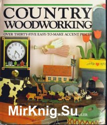 Country Woodworking: Over Thirty-Five Easy-To-Make Accent Pieces