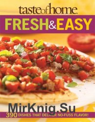 Taste of Home: Fresh & Easy: 390 Dishes That Deliver No Fuss Flavor!