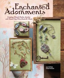 Enchanted Adornments: Creating Mixed-Media Jewelry with Metal Clay, Wire, Resin and More