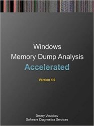 Accelerated Windows Memory Dump Analysis: Training Course Transcript and Windbg Practice Exercises with Notes, 4th Edition
