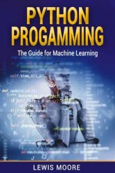 Python Programming: The Guide For Machine Learning