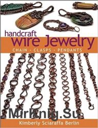 Handcraft Wire Jewelry: Chains, Clasps, Pendants