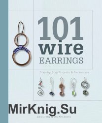 101 Wire Earrings: Step-by-Step Projects & Techniques