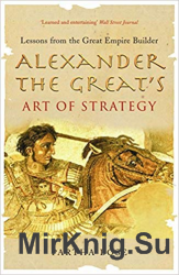 Alexander the Great's Art of Strategy : Lessons from the Great Empire Builder