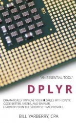 DPLYR: In One Hour Learn Powerful, Practical Data Munging Techniques. Take Your R Skills to the Next Level (Tiny R Book 1)