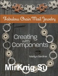 Fabulous Chain Mail Jewelry: Creating with components