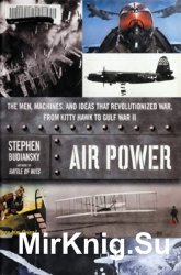 Air Power: The Men, Machines, and Ideas That Revolutionized War, from Kitty Hawk to Gulf War II