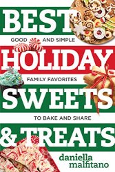 Best Holiday Sweets & Treats: Good and Simple Family Favorites to Bake and Share