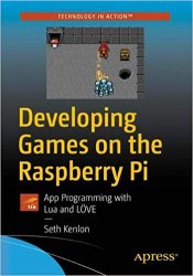 Developing Games on the Raspberry Pi: App Programming with Lua and LOVE
