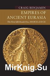 Empires of Ancient Eurasia: The First Silk Roads Era, 100 BCE - 250 CE (New Approaches to Asian History)