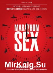 Marathon Sex: Incredible Lovemaking Experiences Hotter and Longer Than Youve Ever Done It Before