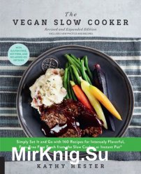 The Vegan Slow Cooker: Simply Set It and Go with 160 Recipes for Intensely Flavorful, Fuss-Free Fare..., Revised and Expanded