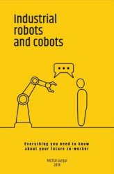 Industrial robots and cobots: Everything you need to know about your future co-worker