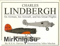 Charles Lindbergh: An Airman, His Aircraft, and His Great Flights
