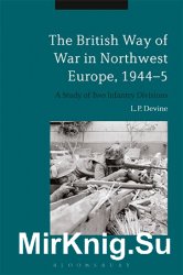 The British Way of War in Northwest Europe, 1944-5: A Study of Two Infantry Divisions