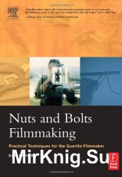 Nuts and Bolts Filmmaking. Practical Techniques for the Guerilla Filmmaker