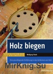 Holz biegen: Eine grundlegende Einfuhrung in das Verformen von Holz