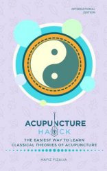 Acupuncture Hack: The Easiest Way to Learn Classical Theories Of Acupuncture, International Edition