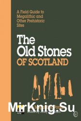 The Old Stones of Scotland: A Field Guide to Megalithic and Other Prehistoric Sites