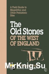 The Old Stones of the West of England: A Field Guide to Megalithic and Other Prehistoric Sites
