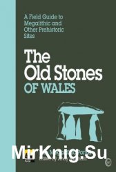 The Old Stones of Wales: A Field Guide to Megalithic and Other Prehistoric Sites