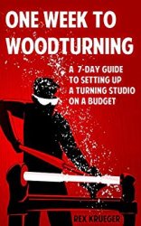 One Week to Woodturning: A Seven Day Guide to Setting Up a Turning Studio on a Budget