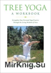 Tree Yoga: A Workbook: Strengthen Your Personal Yoga Practice Through the Living Wisdom of Trees