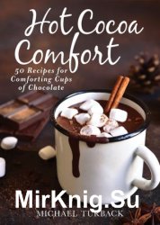 Hot Cocoa Comfort: 50 Recipes for Comforting Cups of Chocolate
