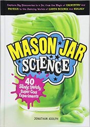 Mason Jar Science: 40 Slimy, Squishy, Super-Cool Experiments