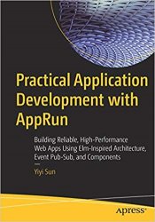 Practical Application Development with AppRun: Building Reliable, High-Performance Web Apps Using Elm-Inspired Architecture, Event Pub-Sub, and Compon