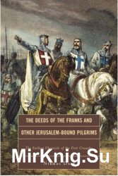 The Deeds of the Franks and Other Jerusalem-Bound Pilgrims: The Earliest Chronicle of the First Crusades