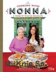 Cooking with Nonna: A Year of Italian Holidays: 130 Classic Holiday Recipes from Italian Grandmothers