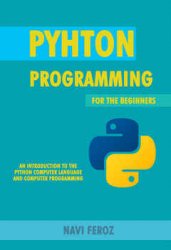 Python Programming: For the Beginners (An Introduction to the Python Computer Language and Computer Programming)