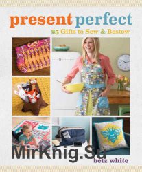 Present Perfect: 25 Gifts to Sew and Bestow