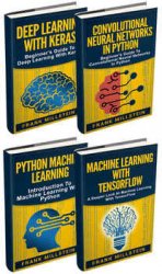 Programming With Python: 4 Manuscripts - Deep Learning With Keras, Convolutional Neural Networks In Python, Python Machine Learning, Machine Learning
