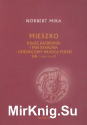 Mieszko. Ksiaze raciborski i pan Krakowa - dizielnicowy wladca Polski (ok. 1142-1211)