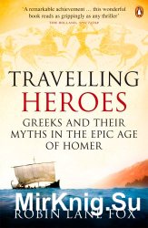Travelling Heroes: Greeks And Their Myths In The Epic Age Of Homer