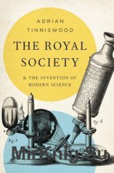 The Royal Society: And the Invention of Modern Science