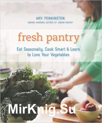Fresh Pantry: Eat Seasonally, Cook Smart & Learn to Love Your Vegetables