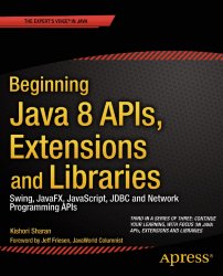 Beginning Java 8 APIs, Extensions and Libraries: Swing, JavaFX, jvascript, JDBC and Network Programming APIs